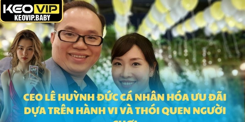 Ceo Lê Huỳnh Đức Kiến Tạo Chuẩn Mực Mới Cho Nhà Cái Keovip 3 CEO Lê Huỳnh Đức cá nhân hóa ưu đãi dựa trên hành vi và thói quen người chơi