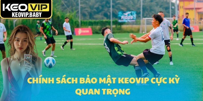 Chính Sách Bảo Mật Tại Tỷ Lệ Kèo Bóng Đá An Toàn 2025 1 Chính sách bảo mật Keovip cực kỳ quan trọng