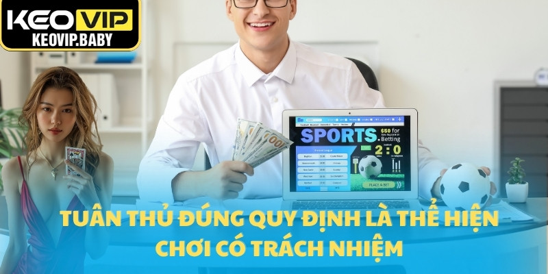 Chơi Có Trách Nhiệm 2025 Khi Tham Gia Cá Cược Tại Keovip 2 Tuân thủ đúng quy định là thể hiện chơi có trách nhiệm