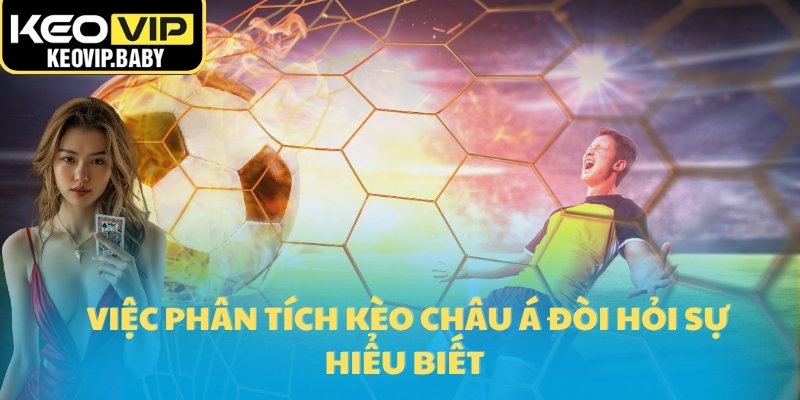 Việc phân tích kèo châu Á đòi hỏi sự hiểu biết 
