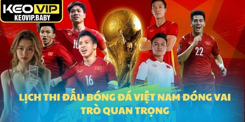 Lịch Thi Đấu Bóng Đá Việt Nam Kepvip Update Mới 2025 1 Lịch thi đấu bóng đá Việt Nam đóng vai trò quan trọng