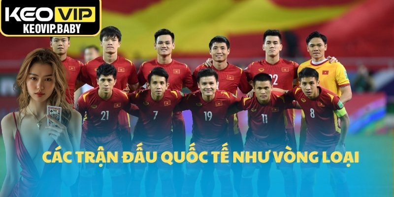 Lịch Thi Đấu Bóng Đá Việt Nam Kepvip Update Mới 2025 2 Các trận đấu quốc tế như vòng loại