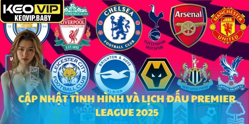 Lịch Thi Đấu Ngoại Hạng Anh Của Keovip 2025 - Cập Nhật Mới 3 Cập nhật tình hình và lịch đấu Premier League 2025