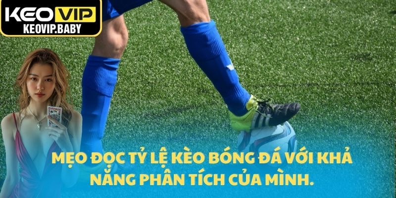 5 Mẹo Đọc Tỷ Lệ Kèo Bóng Đá Chính Xác Như Chuyên Gia 1 Mẹo đọc tỷ lệ kèo bóng đá với khả năng phân tích của mình