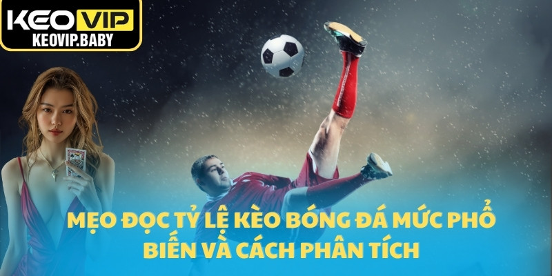 5 Mẹo Đọc Tỷ Lệ Kèo Bóng Đá Chính Xác Như Chuyên Gia 2 Mẹo đọc tỷ lệ kèo bóng đá mức phổ biến và cách phân tích