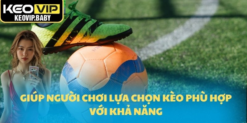 Phân Biệt Kèo Châu Á, Châu Âu Và Tài Xỉu 2025 3 Giúp người chơi lựa chọn kèo phù hợp với khả năng
