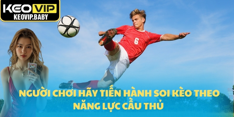 Hướng Dẫn Soi Kèo Bóng Đá Để Đặt Cược Hợp Lý 2025 2 Người chơi hãy tiến hành soi kèo theo năng lực cầu thủ