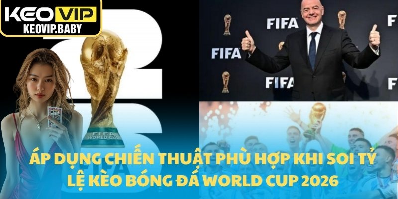 1 Áp dụng chiến thuật phù hợp khi soi tỷ lệ kèo bóng đá World Cup 2026