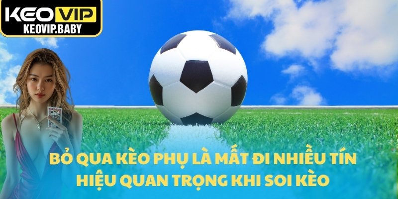 Nên Theo Kèo Trước Giờ Bóng Lăn Bao Lâu Để Tối Ưu Lợi Nhuận? 2 Bỏ qua kèo phụ là mất đi nhiều tín hiệu quan trọng khi soi kèo