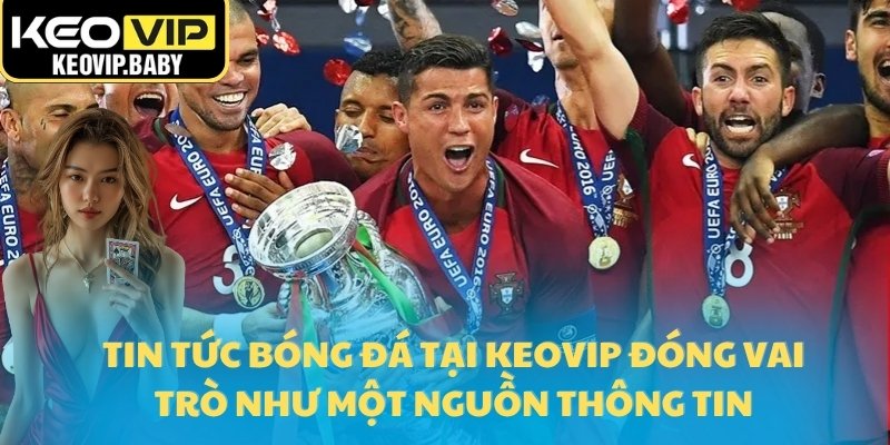 Tin tức bóng đá tại Keovip đóng vai trò như một nguồn thông tin