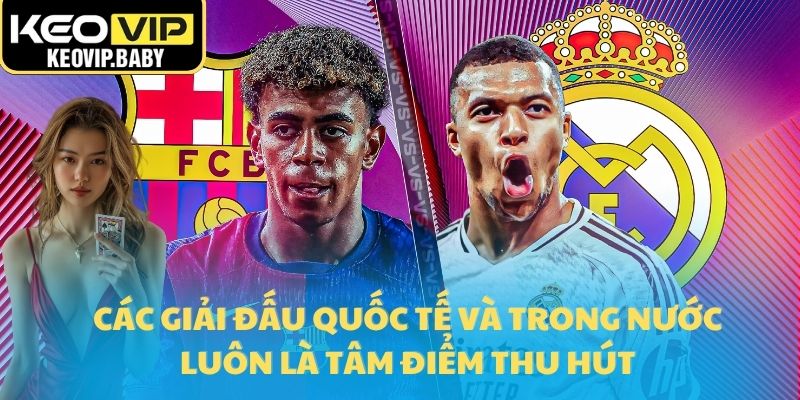 Các giải đấu quốc tế và trong nước luôn là tâm điểm thu hút