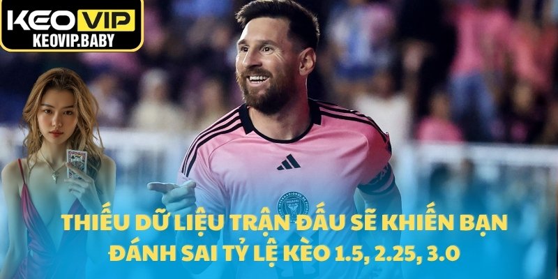 Tỷ Lệ Kèo 1.5, 2.25, 3.0 – Cách Đọc Và Áp Dụng Chính Xác 3 Thiếu dữ liệu trận đấu sẽ khiến bạn đánh sai tỷ lệ kèo 1.5, 2.25, 3.0