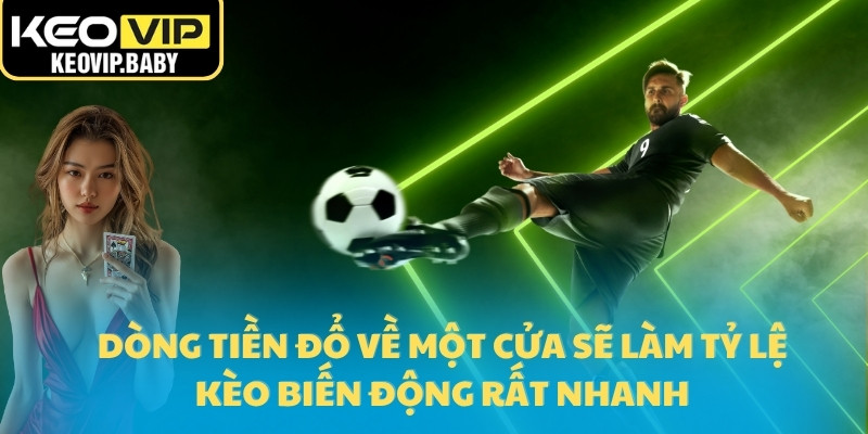 Tỷ Lệ Kèo Biến Động - Bí Quyết Đọc Kèo Chính Xác Từ Keovip 2 Dòng tiền đổ về một cửa sẽ làm tỷ lệ kèo biến động rất nhanh