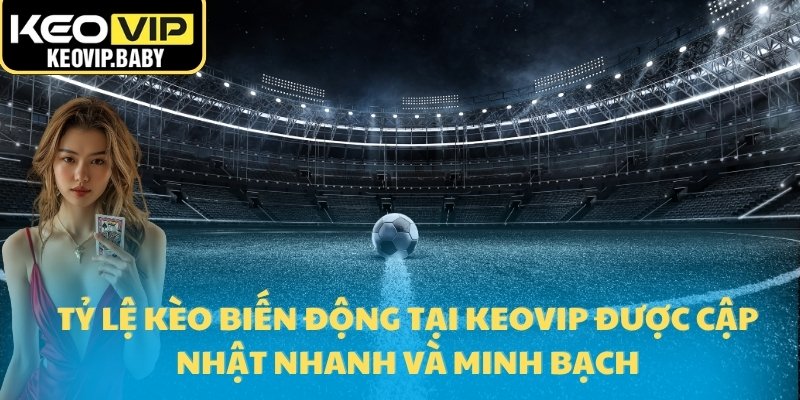 Tỷ Lệ Kèo Biến Động - Bí Quyết Đọc Kèo Chính Xác Từ Keovip 3 Tỷ lệ kèo biến động tại Keovip được cập nhật nhanh và minh bạch