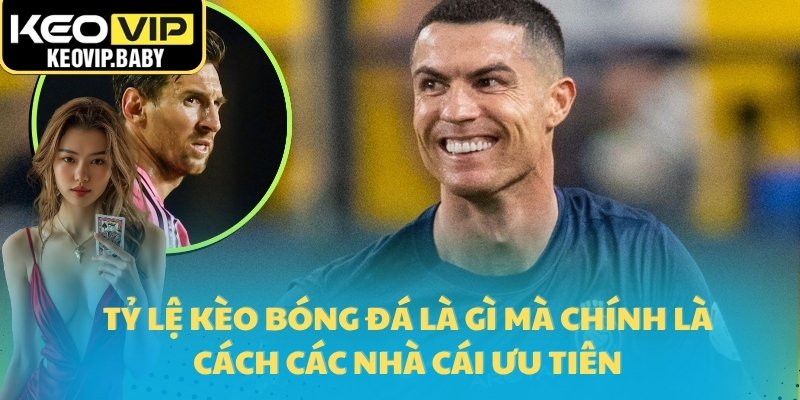 Tỷ Lệ Kèo Bóng Đá Là Gì - Cách Hiểu Đơn Giản Cho Người Mới 2 Tỷ lệ kèo bóng đá là gì mà chính là cách các nhà cái ưu tiên