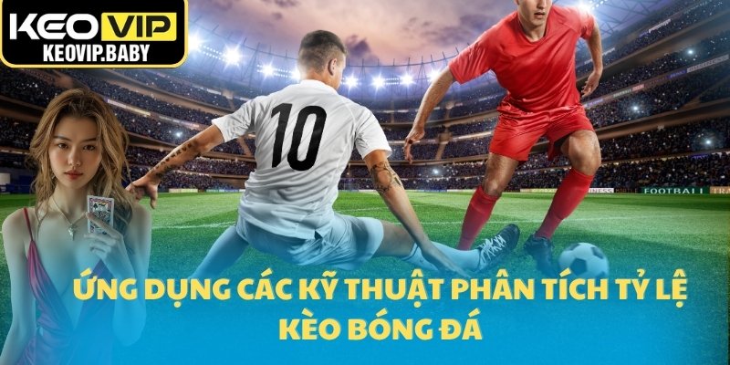 Tỷ Lệ Kèo Bóng Đá – Chìa Khóa Thành Công Mọi Cược Thủ 22 Ứng dụng các kỹ thuật phân tích tỷ lệ kèo bóng đá