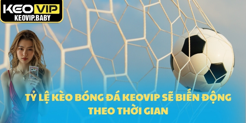 Tỷ Lệ Kèo Bóng Đá Keovip – Chiến Thuật Thắng Lợi Trong 2025 2 Tỷ lệ kèo bóng đá Keovip sẽ biến động theo thời gian
