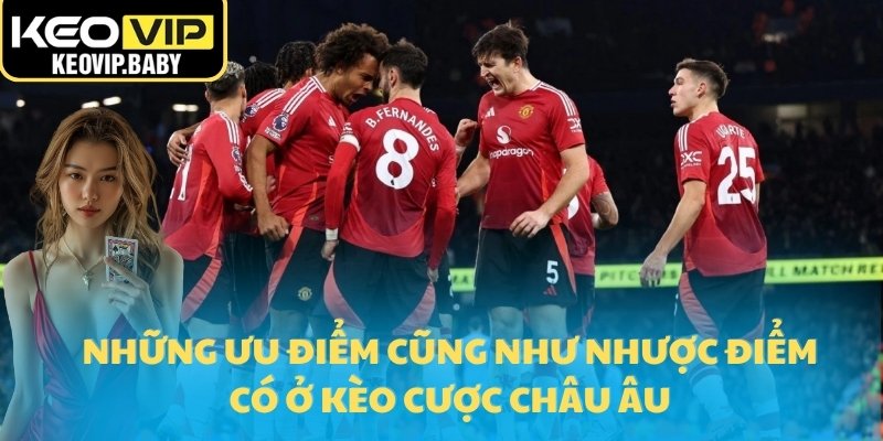 Tỷ Lệ Kèo Châu Âu Là Gì? Phân Tích Và Ví Dụ Cụ Thể 3 Những ưu điểm cũng như nhược điểm có ở kèo cược Châu Âu