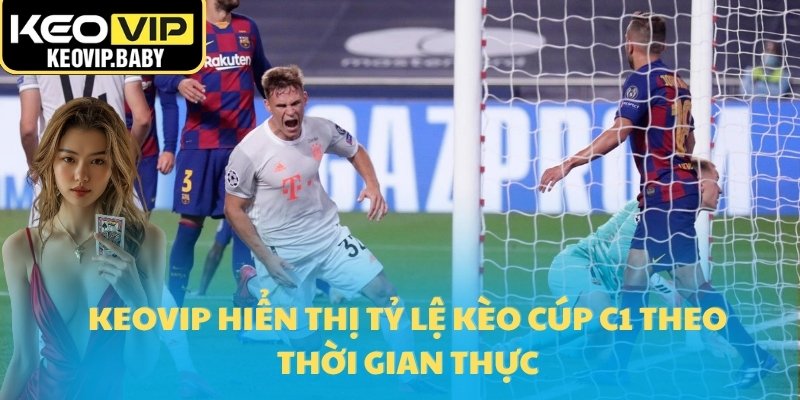 Cập Nhật Tỷ Lệ Kèo Cúp C1 Châu Âu Mới Nhất Hôm Nay 1 Keovip hiển thị tỷ lệ kèo Cúp C1 theo thời gian thực
