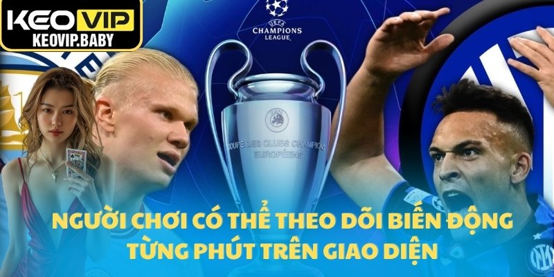 Cập Nhật Tỷ Lệ Kèo Cúp C1 Châu Âu Mới Nhất Hôm Nay 2 Người chơi có thể theo dõi biến động từng phút trên giao diện