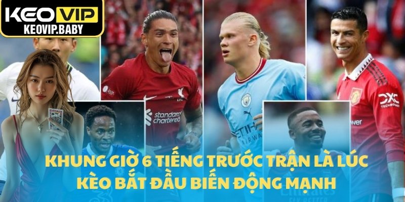 Cập Nhật Tỷ Lệ Kèo Cúp C1 Châu Âu Mới Nhất Hôm Nay 3 Khung giờ 6 tiếng trước trận là lúc kèo bắt đầu biến động mạnh