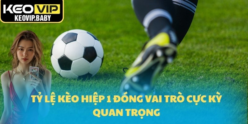 Tỷ Lệ Kèo Hiệp 1 Và Mẹo Đặt Cược Hiệu Quả 2025 1 Tỷ lệ kèo hiệp 1 đóng vai trò cực kỳ quan trọng