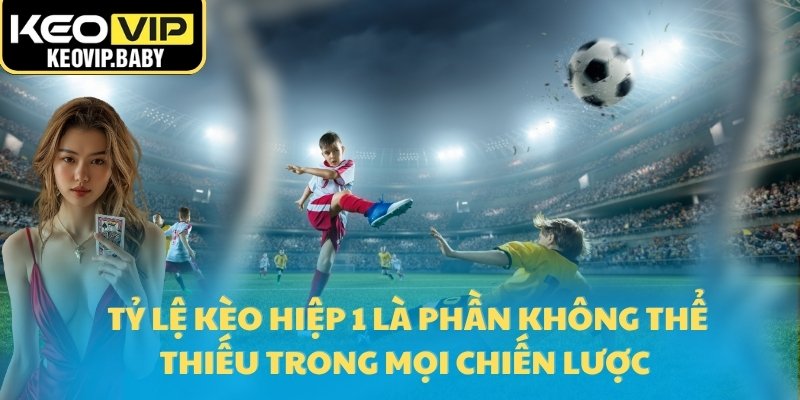 Tỷ Lệ Kèo Hiệp 1 Và Mẹo Đặt Cược Hiệu Quả 2025 3 Tỷ lệ kèo hiệp 1 là phần không thể thiếu trong mọi chiến lược