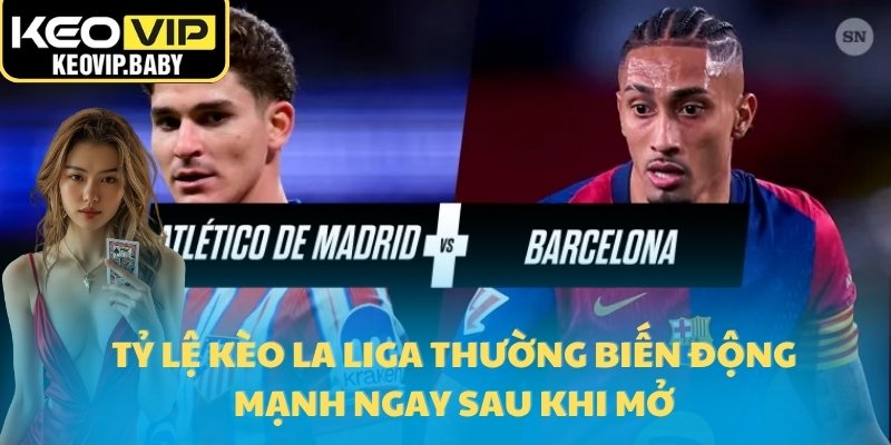 Tỷ Lệ Kèo La Liga – Soi Kèo Real Madrid Vs Barca Hôm Nay 1 Tỷ lệ kèo La Liga thường biến động mạnh ngay sau khi mở