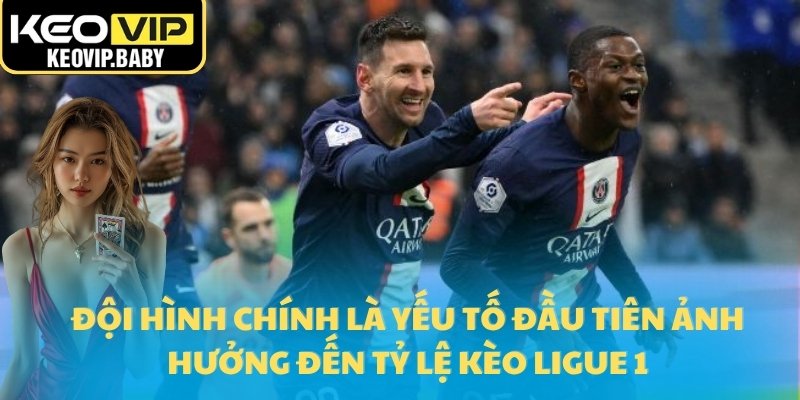 Tỷ Lệ Kèo Ligue 1 - Psg Vs Marseille Hôm Nay Tại Keovip 1 Đội hình chính là yếu tố đầu tiên ảnh hưởng đến tỷ lệ kèo Ligue 1