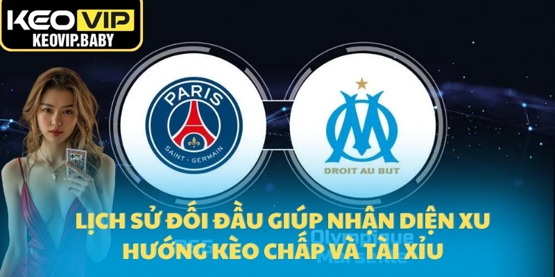 Tỷ Lệ Kèo Ligue 1 - Psg Vs Marseille Hôm Nay Tại Keovip 2 Lịch sử đối đầu giúp nhận diện xu hướng kèo chấp và tài xỉu