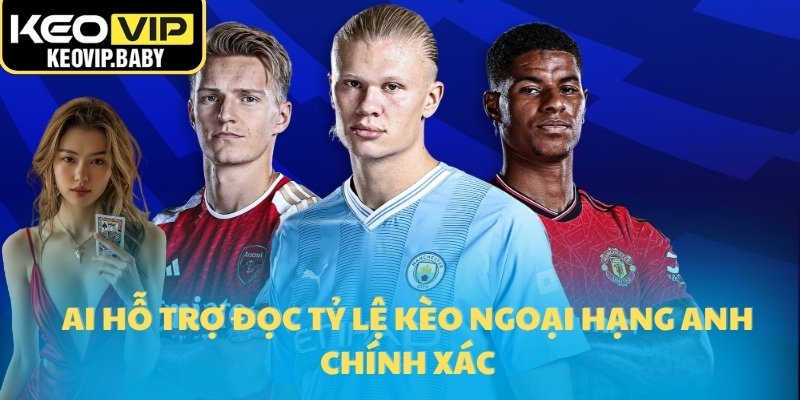 Tỷ Lệ Kèo Ngoại Hạng Anh Hôm Nay – Phân Tích Trận Hot 2 AI hỗ trợ đọc tỷ lệ kèo Ngoại hạng Anh chính xác
