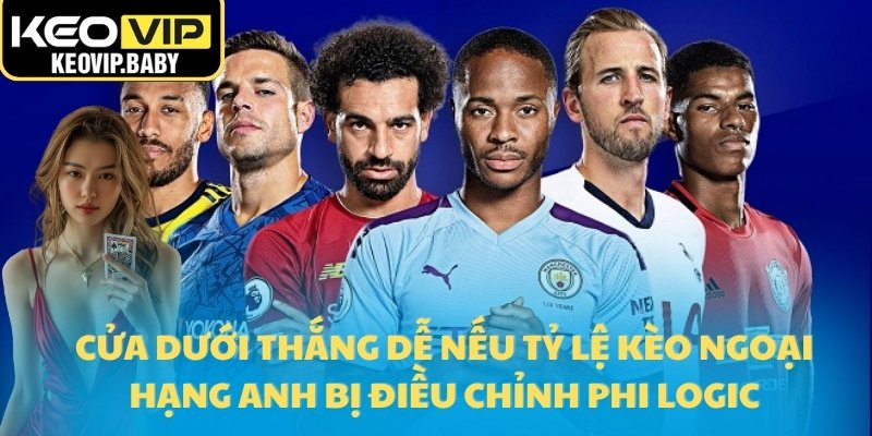 Tỷ Lệ Kèo Ngoại Hạng Anh Hôm Nay – Phân Tích Trận Hot 3 Cửa dưới thắng dễ nếu tỷ lệ kèo Ngoại hạng Anh bị điều chỉnh phi logic