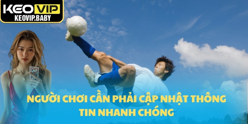 Vì Sao Tỷ Lệ Kèo Bóng Đá Thay Đổi Liên Tục - Hiểu Rõ Cùng Keovip 2 Người chơi cần phải cập nhật thông tin nhanh chóng